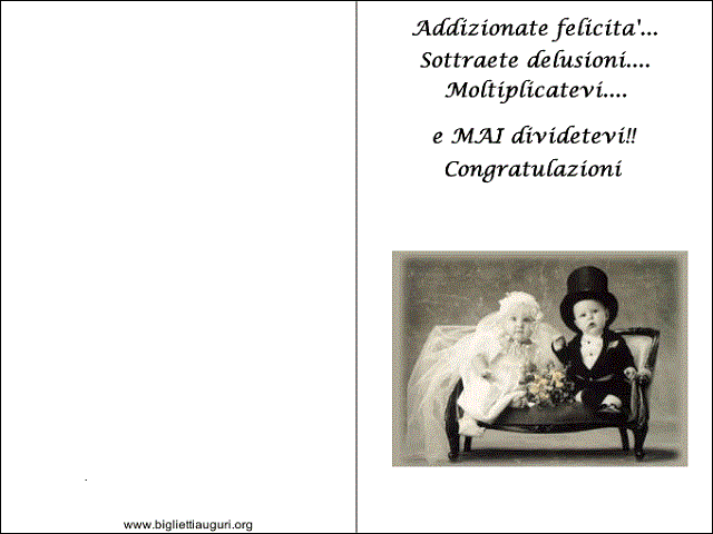 Addizionate felicità, sottraete delusioni, moltiplicatevi... e MAI dividetevi! Congratulazioni!