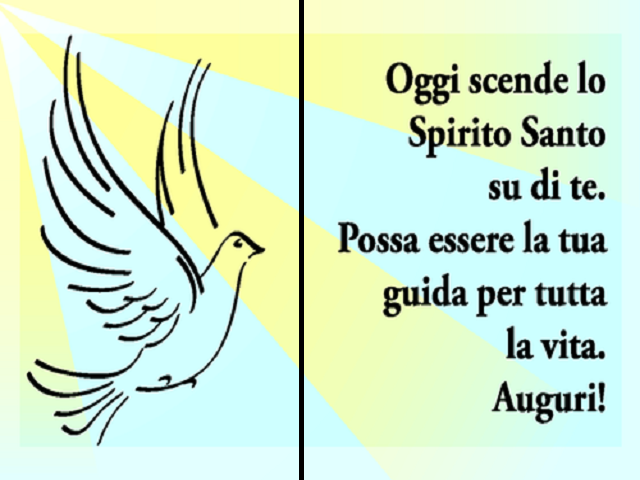 Oggi scende lo Spirito Santo su di te. Possa essere la tua guida per tutta la vita. Auguri!