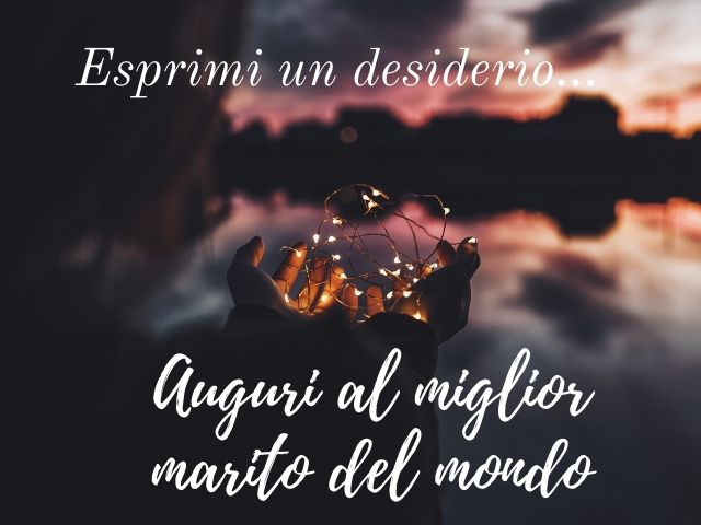 Esprimi un desiderio... Auguri al miglior marito del mondo.