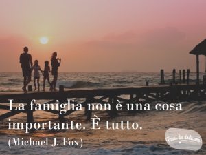 La famiglia non è una cosa importante. È tutto.(Michael J. Fox)