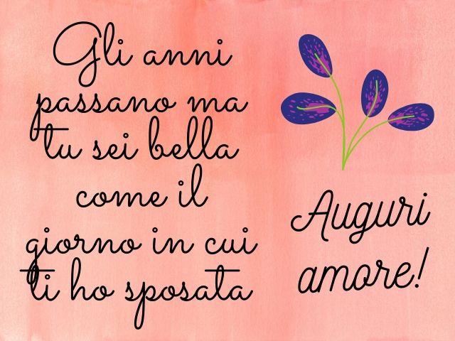 Gli anni passano ma tu sei bella come il giorno in cui ti ho sposata. Auguri amore!