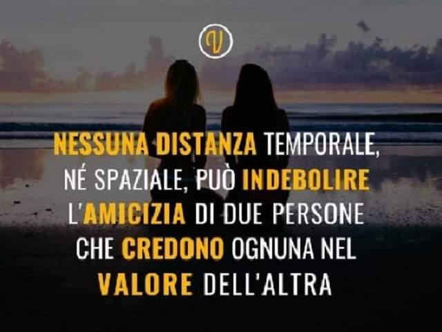 Nessuna distanza temporale, né spaziale, può indebolire l'amicizia di due persone che credono ognuna nel valore dell'altra.