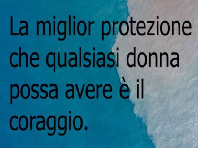 La miglior protezione che qualsiasi donna possa avere è il coraggio.