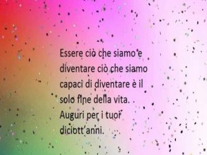 Essere ciò che siamo e diventare ciò che siamo capaci di diventare è il solo fine della vita.Auguri per i tuoi diciott'anni.