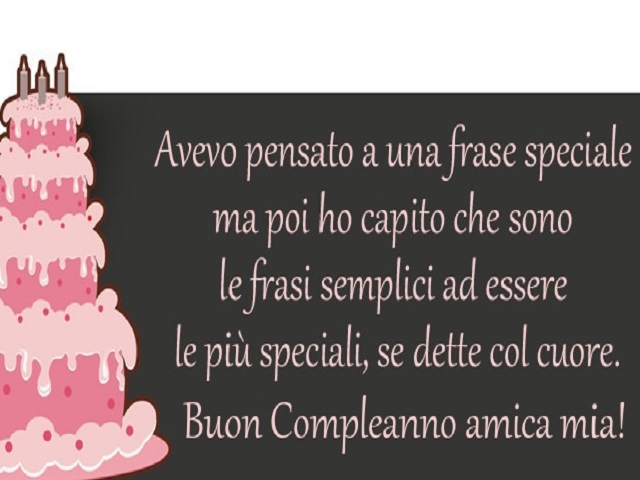 Avevo pensato a una frase speciale ma poi ho capito che sono le frasi semplici a essere le più speciali, se dette col cuore. Buon compleanno amica mia!