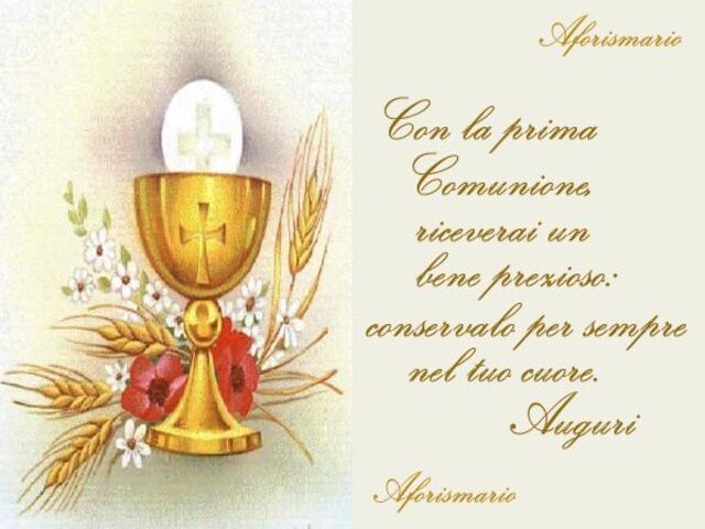 Con la Prima Comunione riceverai un bene prezioso: Conservalo sempre nel tuo cuore.Auguri.