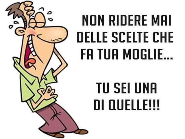 Non ridere mai le scelte di tua moglie, tu sei una di quelle!