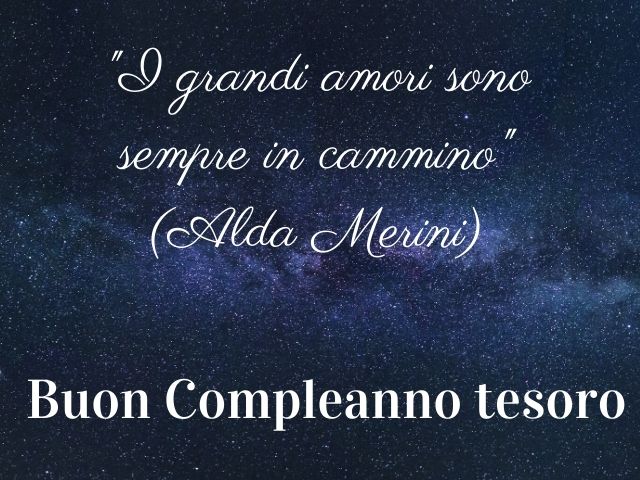 "I grandi amori sono sempre in cammino"(Alda Merini)Buon Compleanno tesoro.
