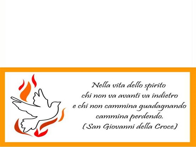 Nella vita dello spirito chi non va avanti va indietro e chi non cammina guadagnando cammina perdendo.(San Giovanni della Croce)