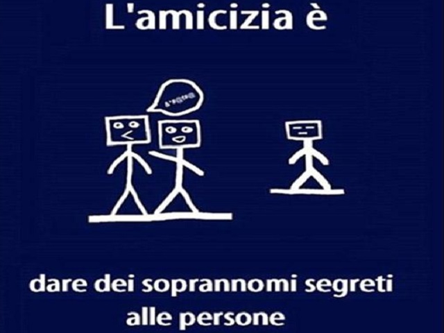 L'amicizia è dare i soprannomi segreti alle persone.
