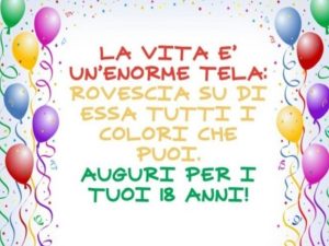 La vita è un'enorme tela: rovescia su di essa tutti i colori che puoi.Auguri per i tuoi 18 anni!