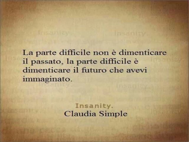 La parte difficile non è dimenticare il passato, la parte difficile è dimenticare il futuro che avevi immaginato.(Claudia Simple)