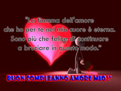 La fiamma dell'amore che ho per te nel mio cuore è eterna. Sono più che felice di continuare a bruciare in questo modo. Buon compleanno amore mio!