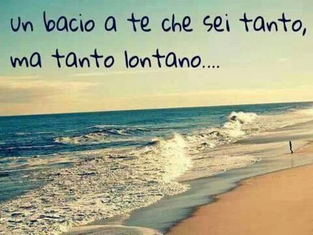 Un bacio a te che sei tanto , ma tanto lontano...