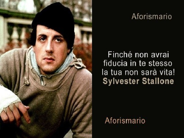 Finché non avrai fiducia in te stesso la tua non sarà vita!(Sylvester Stallone)
