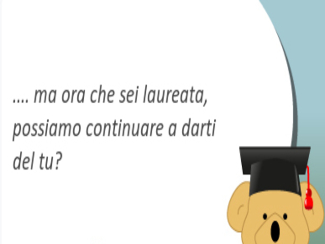 …ma ora che sei laureata, possiamo continuare a darti del tu?