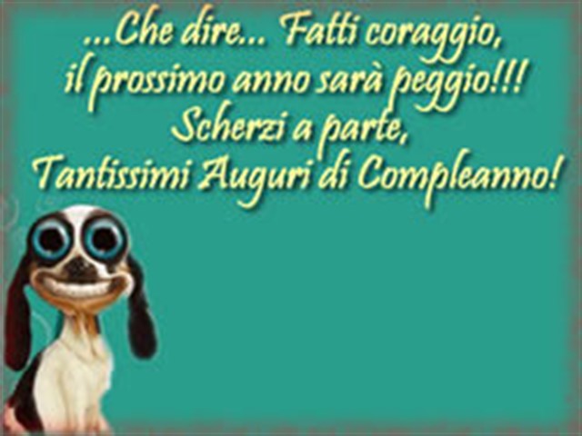 Che dire... Fatti coraggio, il prossimo anno sarà peggio! Scherzi a parte, tantissimo auguri di compleanno