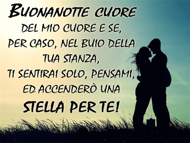 Buonanotte cuore del mio cuore e se per caso, nel buio della tua stanza, ti sentirai solo, pensami, e accenderò una stella per te!