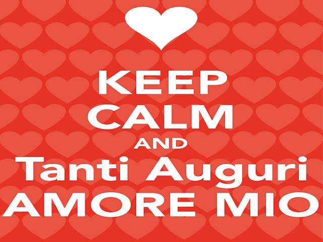 keep Calm and Tanti auguri amore mio.