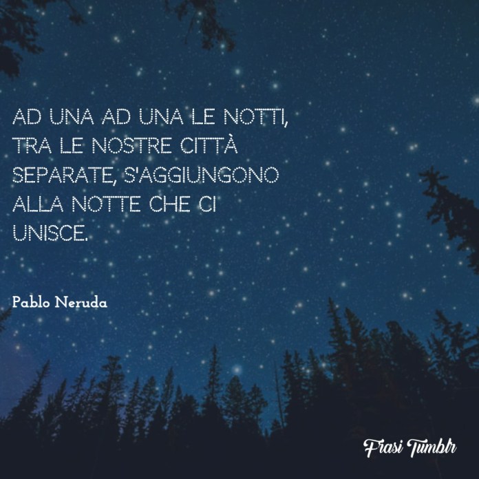Ad una ad una le notti, tra le nostre città separate, s'aggiungono alla notte che ci unisce.