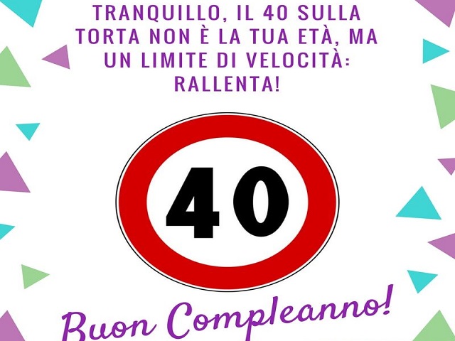 Tranquillo, il 40 sulla torta non è la tua età, ma un limite di velocità: rallenta! Buon compleanno!