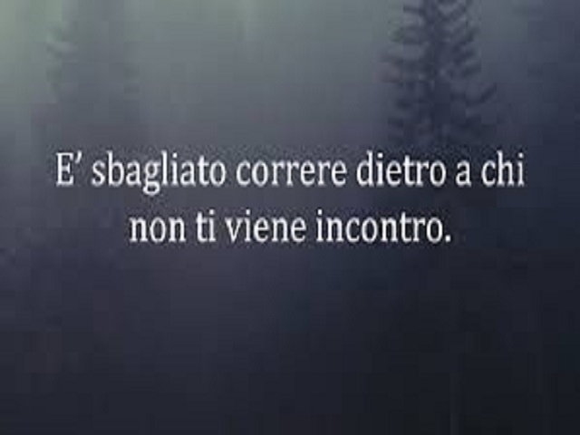 È sbagliato correre dietro a chi non ti viene incontro
