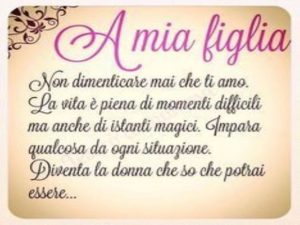 A mia figliaNon dimenticare mai che ti amo. La vita è piena di momenti difficili ma anche di istanti magici. Impara qualcosa da ogni situazione. Diventa la donna che so che potrai essere...