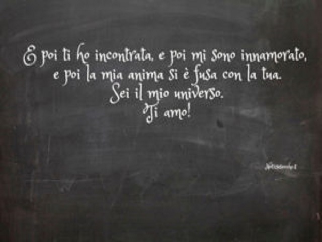 E poi ti ho incontrata, e poi mi sono innamorato, e poi la mia anima si è fusa con la tua. Sei il mio universo, Ti amo!