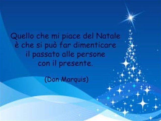 Quello che mi piace del Natale è che si può far dimenticare il passato alle persone con il presente.(Don Marquis)