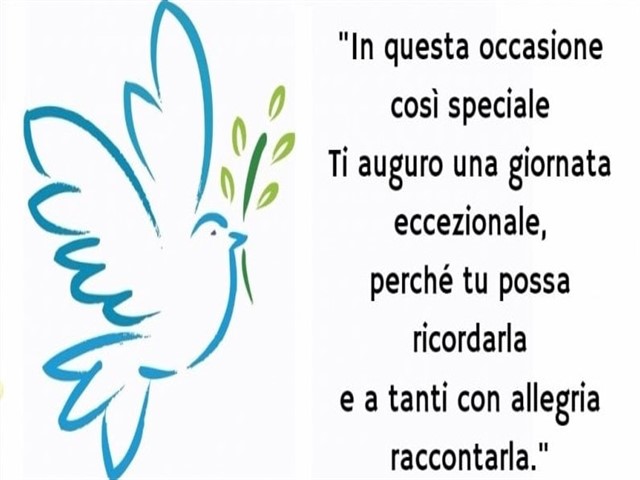 In questa occasione così speciale ti auguro una giornata eccezionale, perché tu possa ricordarla e a tanti con allegria raccontarla.