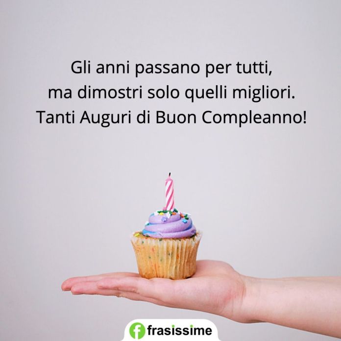 Gli anni passano per tutti, ma dimostri solo quelli migliori. Tanti auguri di Buon Compleanno!