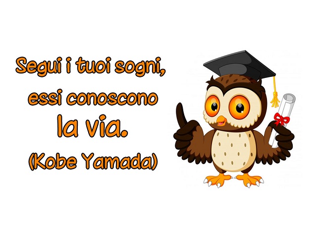Segui i tuoi sogni, essi conoscono la vita. (Kobe Yamada)