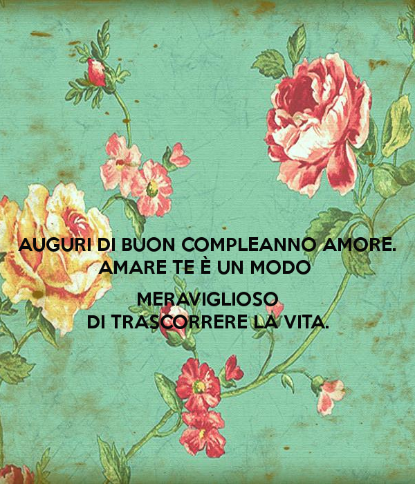 Auguri di buon compleanno amore. Amare te è un modo meraviglioso di trascorrere la vita.