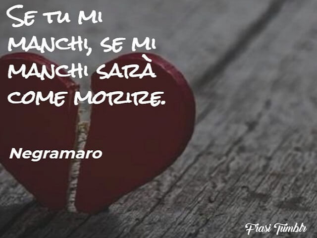 Se tu mi manchi, se mi manchi sarà come morire (Negramaro)