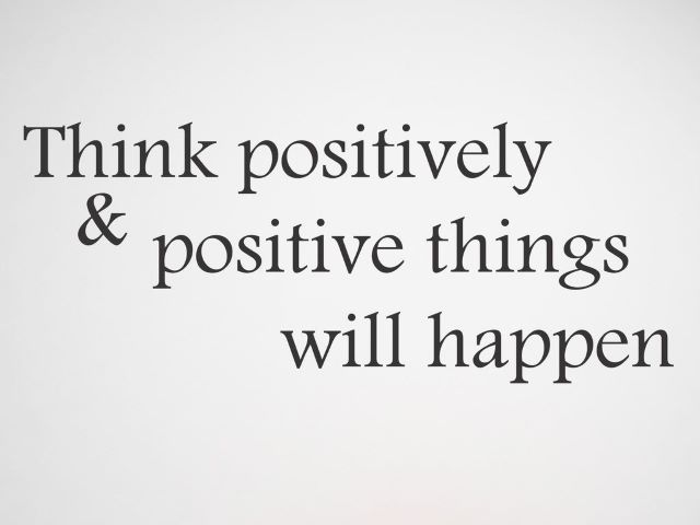 Think positively and positive things will happen.(Pensa positivo e le cose positive accadranno.)