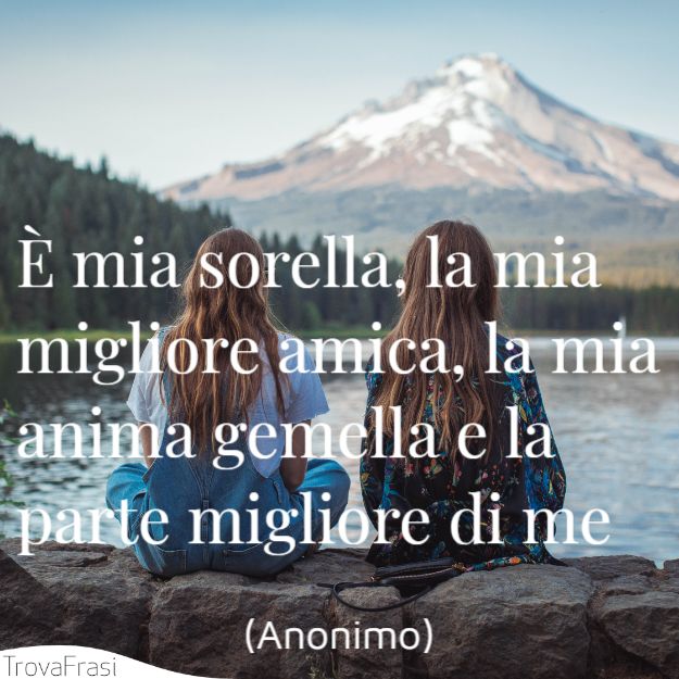 È mia sorella, la mia migliore amica, la mia anima gemella e la parte migliore di me.