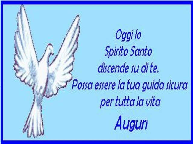 Oggi lo Spirito Santo discende su di te. Possa essere la tua guida sicura per tutta la vita. Auguri.