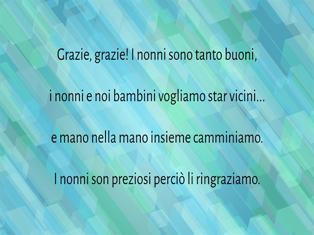 Grazie, grazie! I nonni sono tanto buoni, i nonni e noi bambini vogliamo star vicini...e mano nella mano insieme camminiamo. I nonni son preziosi perciò li ringraziamo
