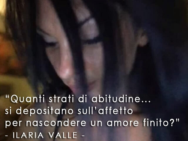 Quanti strati di abitudine si depositano sull'affetto per nascondere un amore finito? (Ilaria Valle)