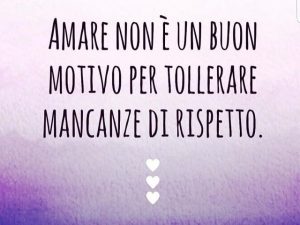 Amare non è un buon motivo per tollerare mancanze di rispetto.