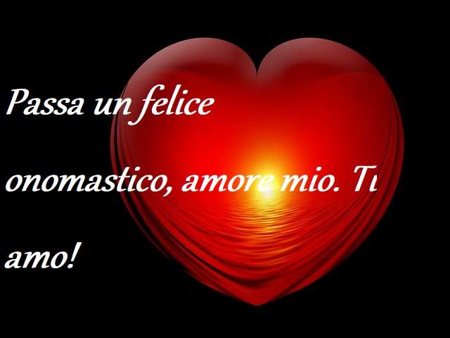 Passa un felice onomastico, amore mio. Ti amo!