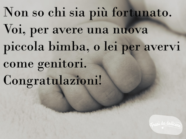 Non so chi sia più fortunato. Voi, per avere una nuova piccola bimba, o lei per avervi come genitori. Congratulazioni!