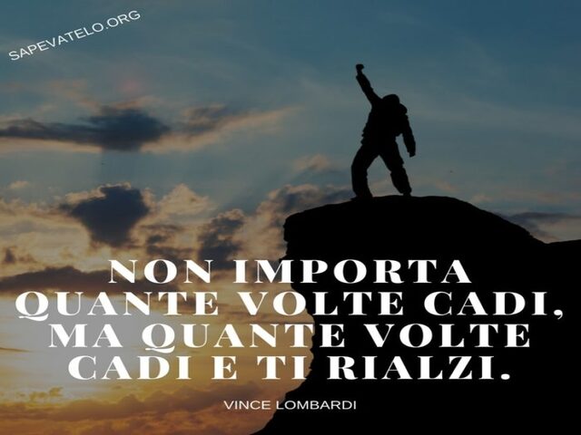Non importa quante volte cadi, ma quante volte cadi e ti rialzi.
