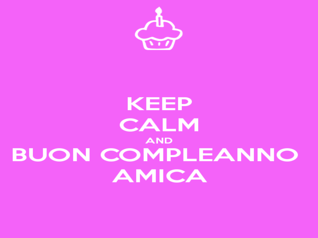 Keep calm and Buon compleanno amica