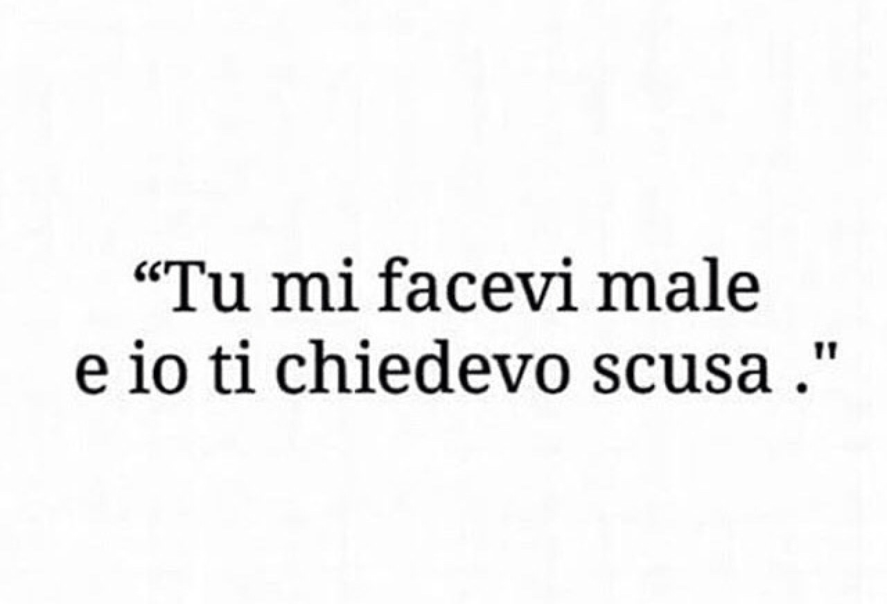 "Tu mi facevi male e io ti chiedevo scusa".