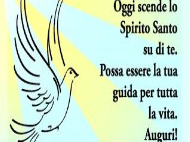 Oggi scende lo Spirito Santo su di te. Possa essere la tua guida per tutta la via.Auguri!