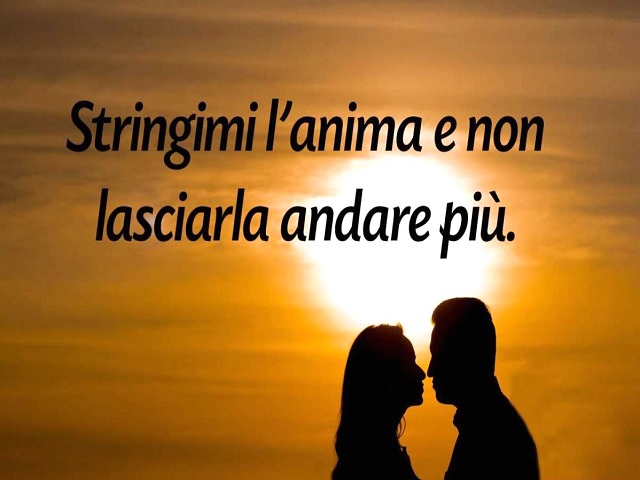Stringimi l'anima e non lasciarla andare più