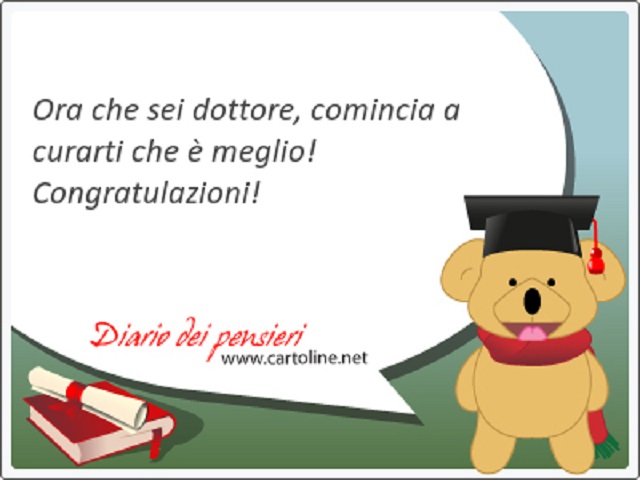 Ora che sei dottore, comincia a curarti che è meglio! Congratulazioni!