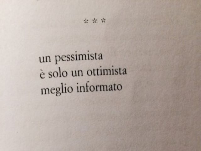 Un pessimista è solo un ottimista meglio informato.