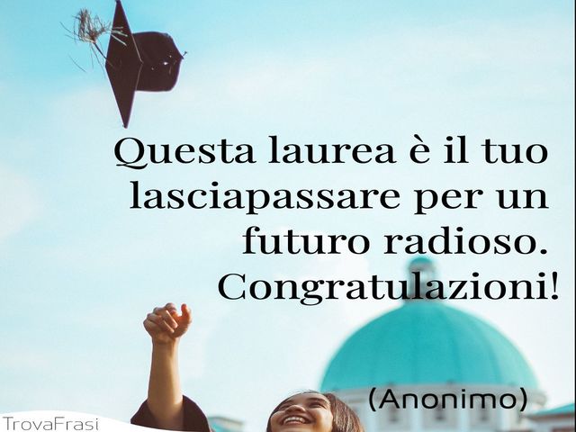 Questa laurea è il tuo lasciapassare per un futuro radioso. Congratulazioni!